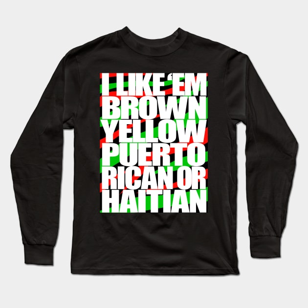 I Like em Brown,Yellow,Puerto Rican or Haitian Long Sleeve T-Shirt by StrictlyDesigns